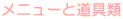 メニューと道具類 